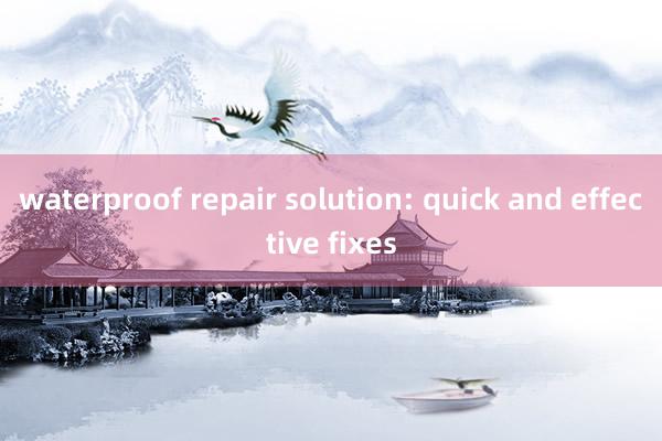 waterproof repair solution: quick and effective fixes
